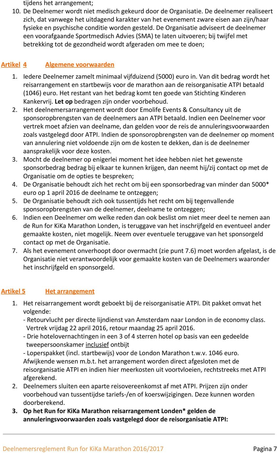 De Organisatie adviseert de deelnemer een voorafgaande Sportmedisch Advies (SMA) te laten uitvoeren; bij twijfel met betrekking tot de gezondheid wordt afgeraden om mee te doen; Artikel 4 Algemene