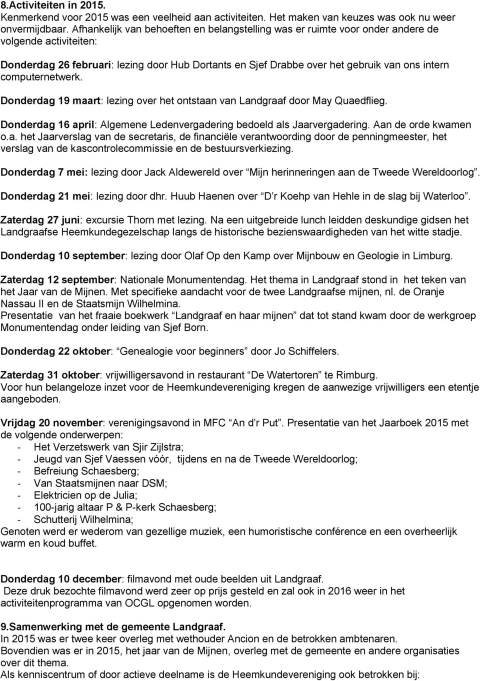 computernetwerk. Donderdag 19 maart: lezing over het ontstaan van Landgraaf door May Quaedflieg. Donderdag 16 april: Algemene Ledenvergadering bedoeld als Jaarvergadering. Aan de orde kwamen o.a. het Jaarverslag van de secretaris, de financiële verantwoording door de penningmeester, het verslag van de kascontrolecommissie en de bestuursverkiezing.