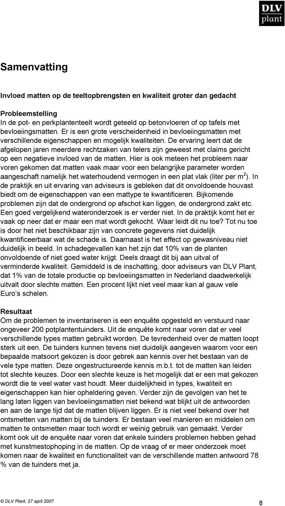 De ervaring leert dat de afgelopen jaren meerdere rechtzaken van telers zijn geweest met claims gericht op een negatieve invloed van de matten.