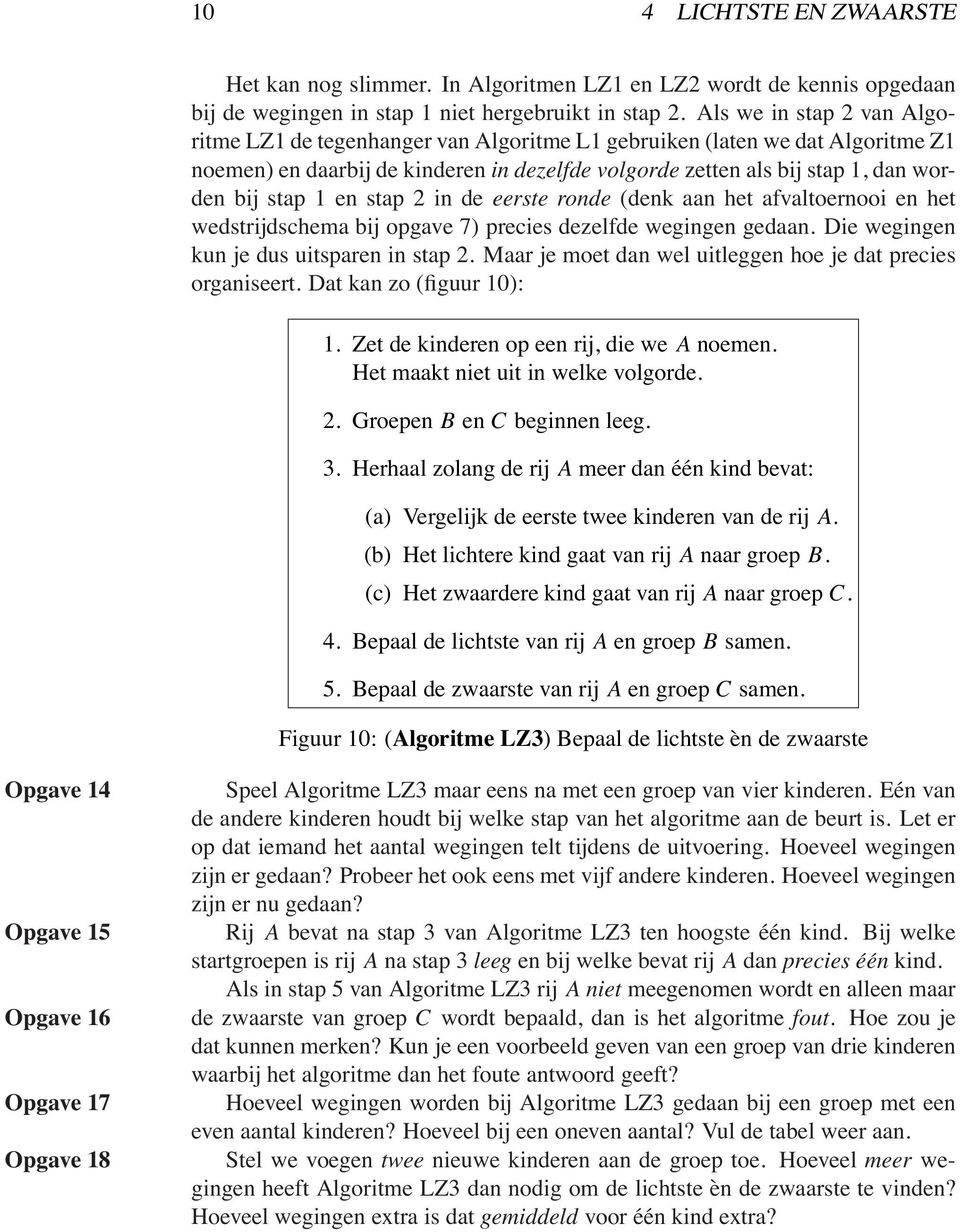 1 en stap 2indeeerste ronde (denk aan het afvaltoernooi en het wedstrijdschema bij opgave 7) precies dezelfde wegingen gedaan. Die wegingen kun je dus uitsparen in stap 2.