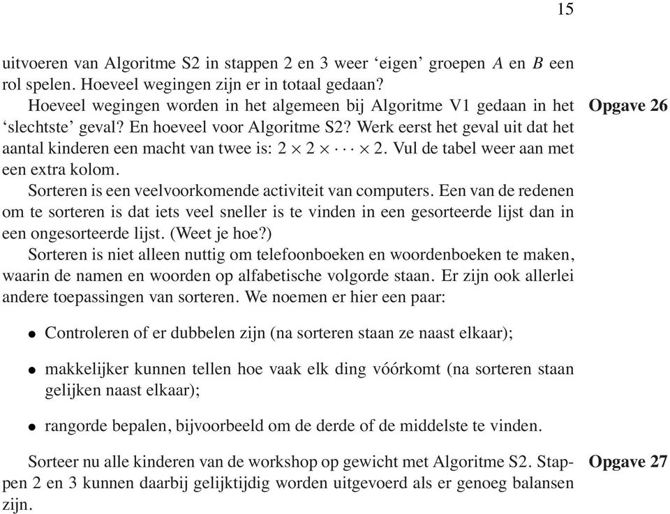 Werk eerst het geval uit dat het aantal kinderen een macht van twee is: 2 2 2. Vul de tabel weer aan met een extra kolom. Sorteren is een veelvoorkomende activiteit van computers.