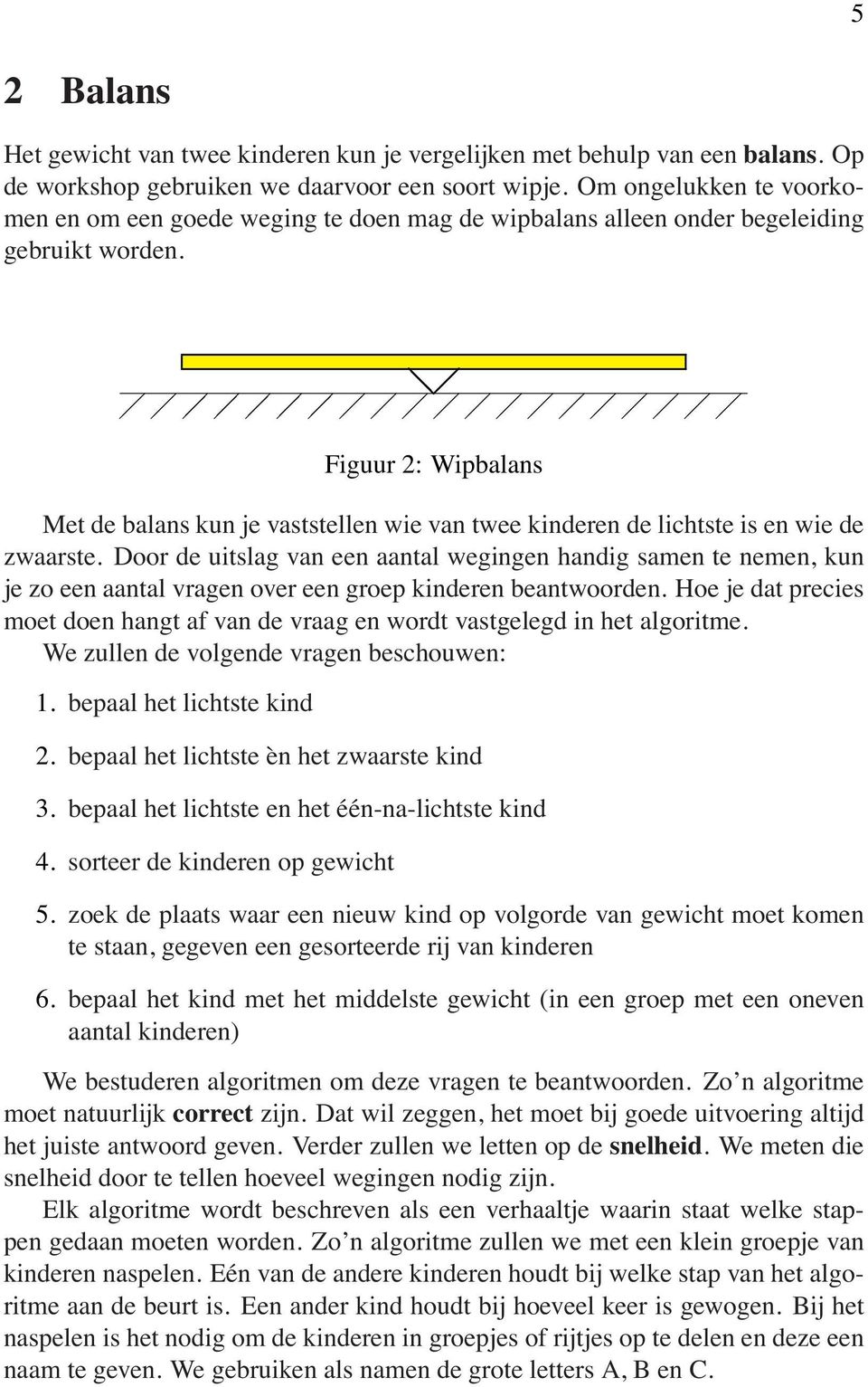 Figuur 2: Wipbalans Met de balans kun je vaststellen wie van twee kinderen de lichtste is en wie de zwaarste.