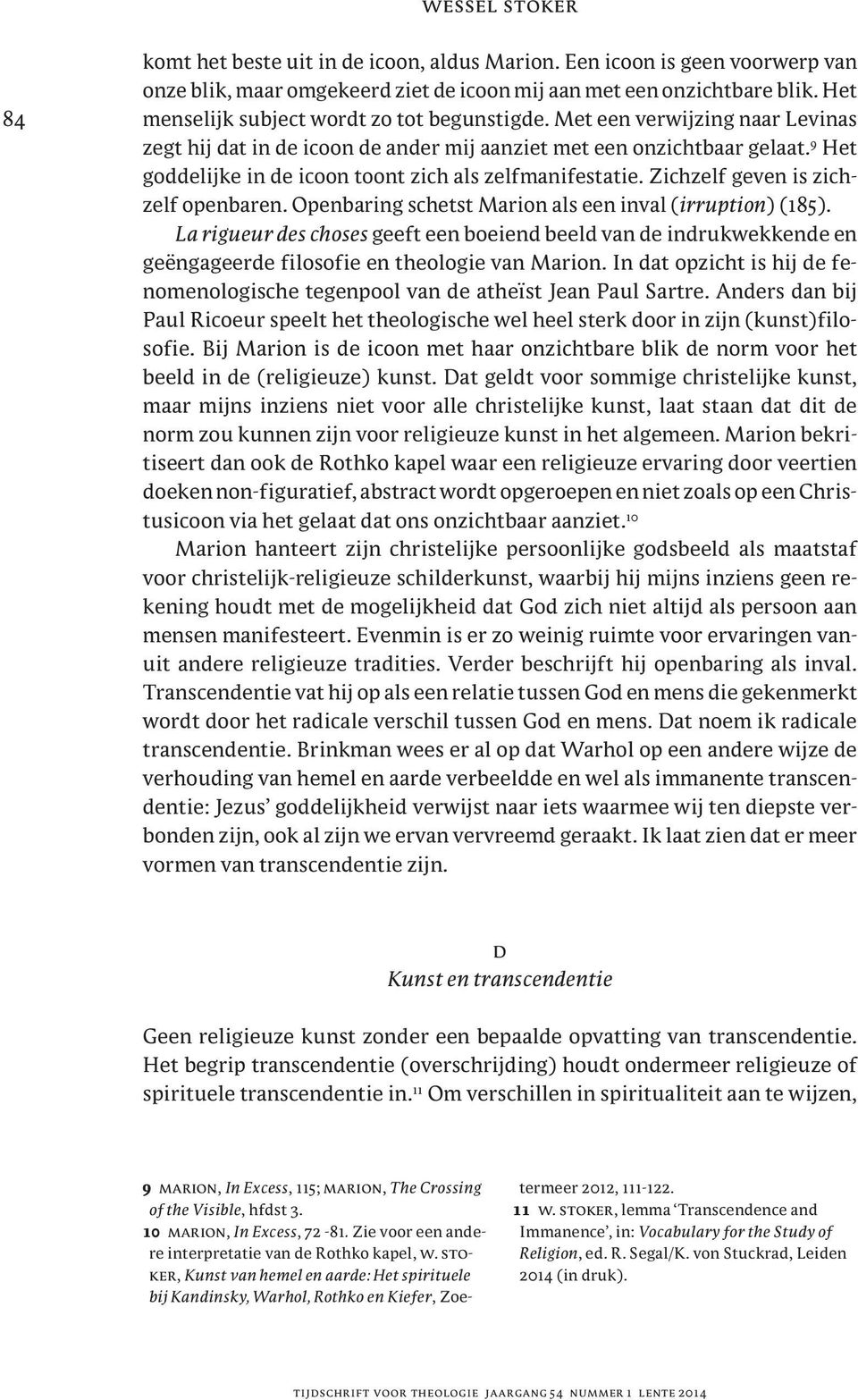 9 Het goddelijke in de icoon toont zich als zelfmanifestatie. Zichzelf geven is zichzelf openbaren. Openbaring schetst Marion als een inval (irruption) (185).