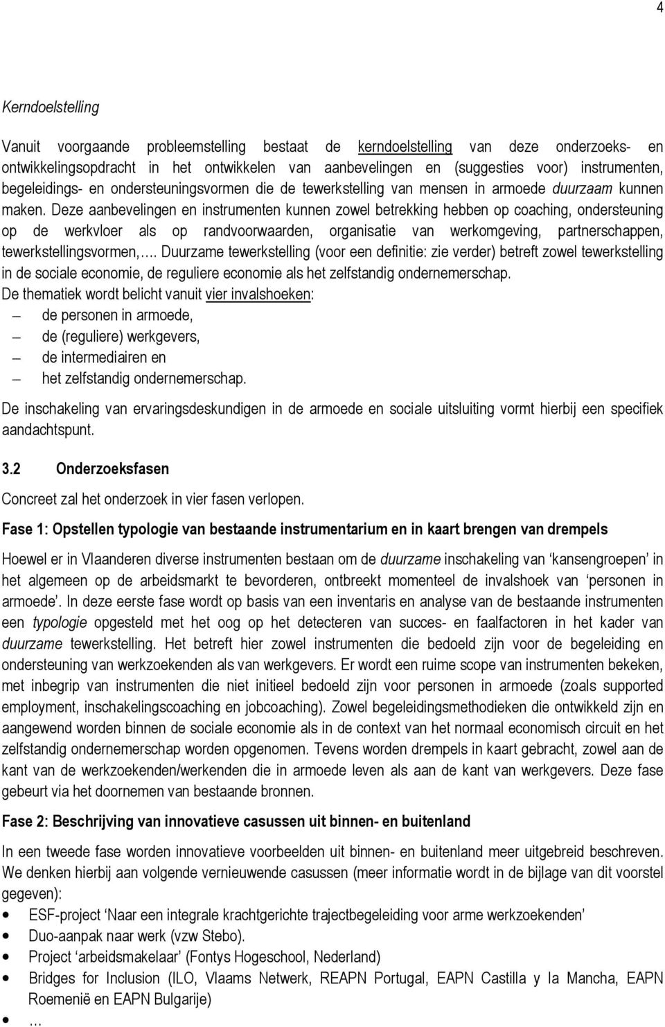 Deze aanbevelingen en instrumenten kunnen zowel betrekking hebben op coaching, ondersteuning op de werkvloer als op randvoorwaarden, organisatie van werkomgeving, partnerschappen,