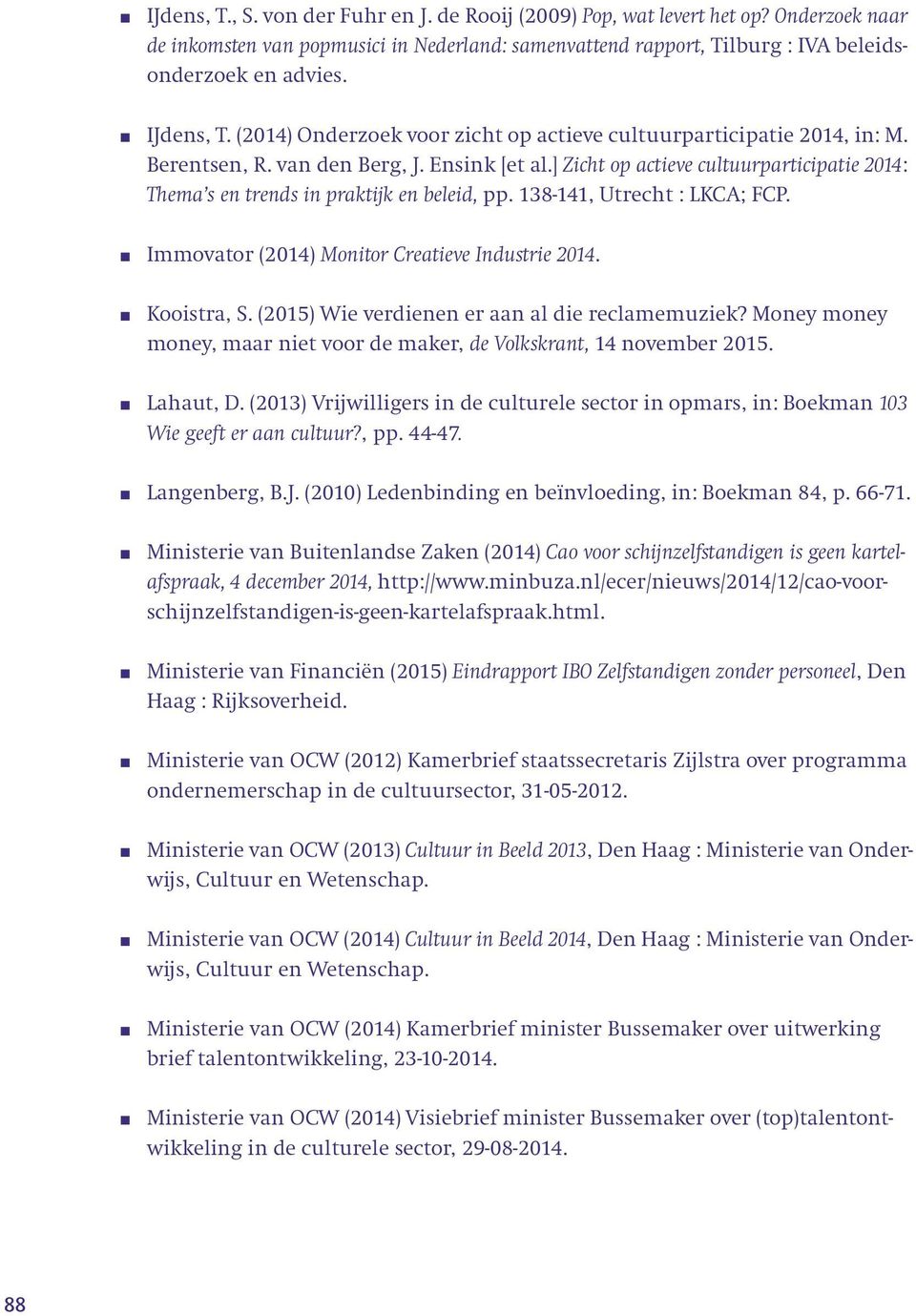 ] Zicht op actieve cultuurparticipatie 2014: Thema s en trends in praktijk en beleid, pp. 138-141, Utrecht : LKCA; FCP. Immovator (2014) Monitor Creatieve Industrie 2014. Kooistra, S.