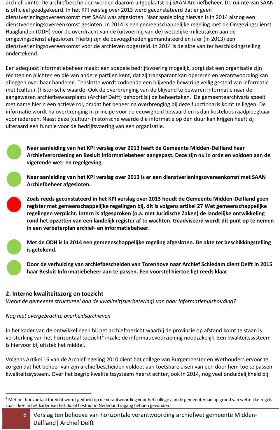 In 2014 is een gemeenschappelijke regeling met de Omgevingsdienst Haaglanden (ODH) voor de overdracht van de (uitvoering van de) wettelijke milieutaken aan de omgevingsdienst afgesloten.