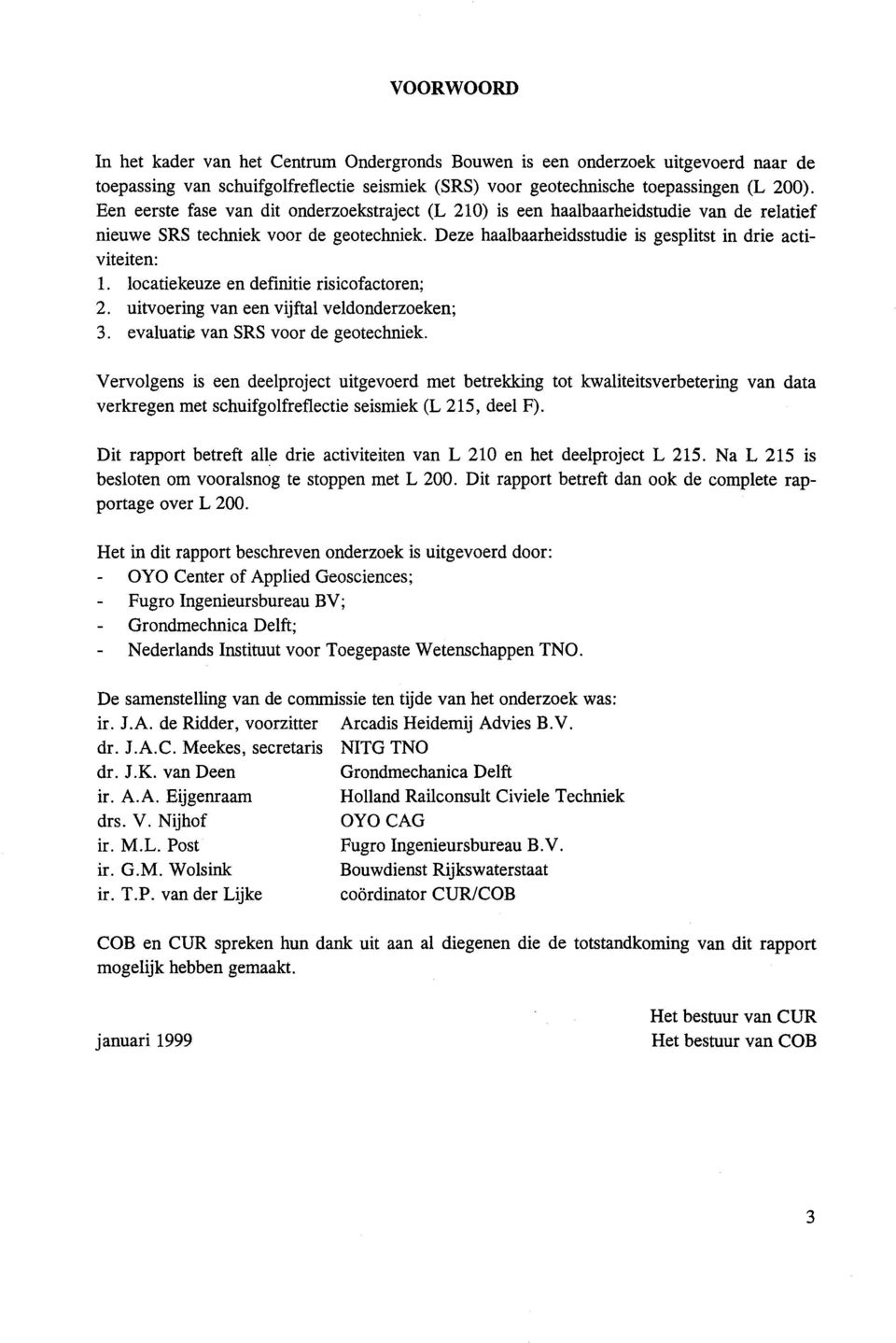 van een vjftal veldonderzoeken; 3 evaluate van SRS voor de geotechnek Vervolgens s een deelproject utgevoerd met betrekkng tot kwaltetsverbeterng van data verkregen met schufgolfreflecte sesmek (L