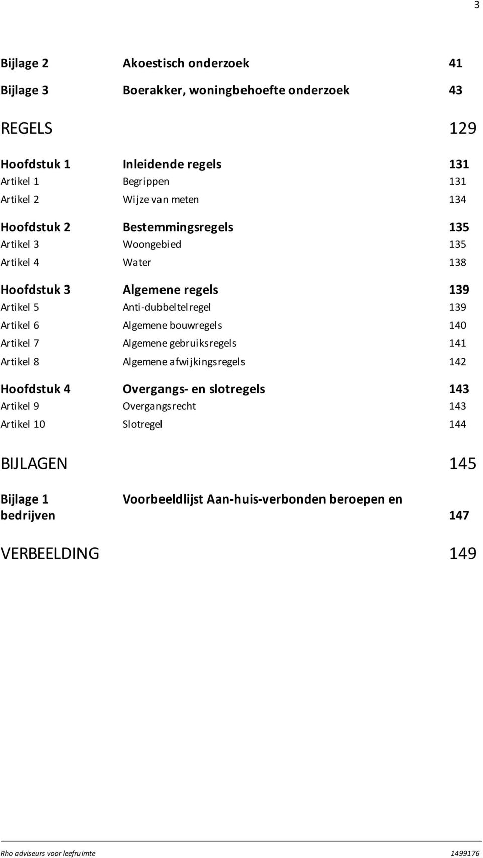 Artikel 6 Algemene bouwregels 140 Artikel 7 Algemene gebruiksregels 141 Artikel 8 Algemene afwijkingsregels 142 Hoofdstuk 4 Overgangs- en slotregels 143 Artikel 9