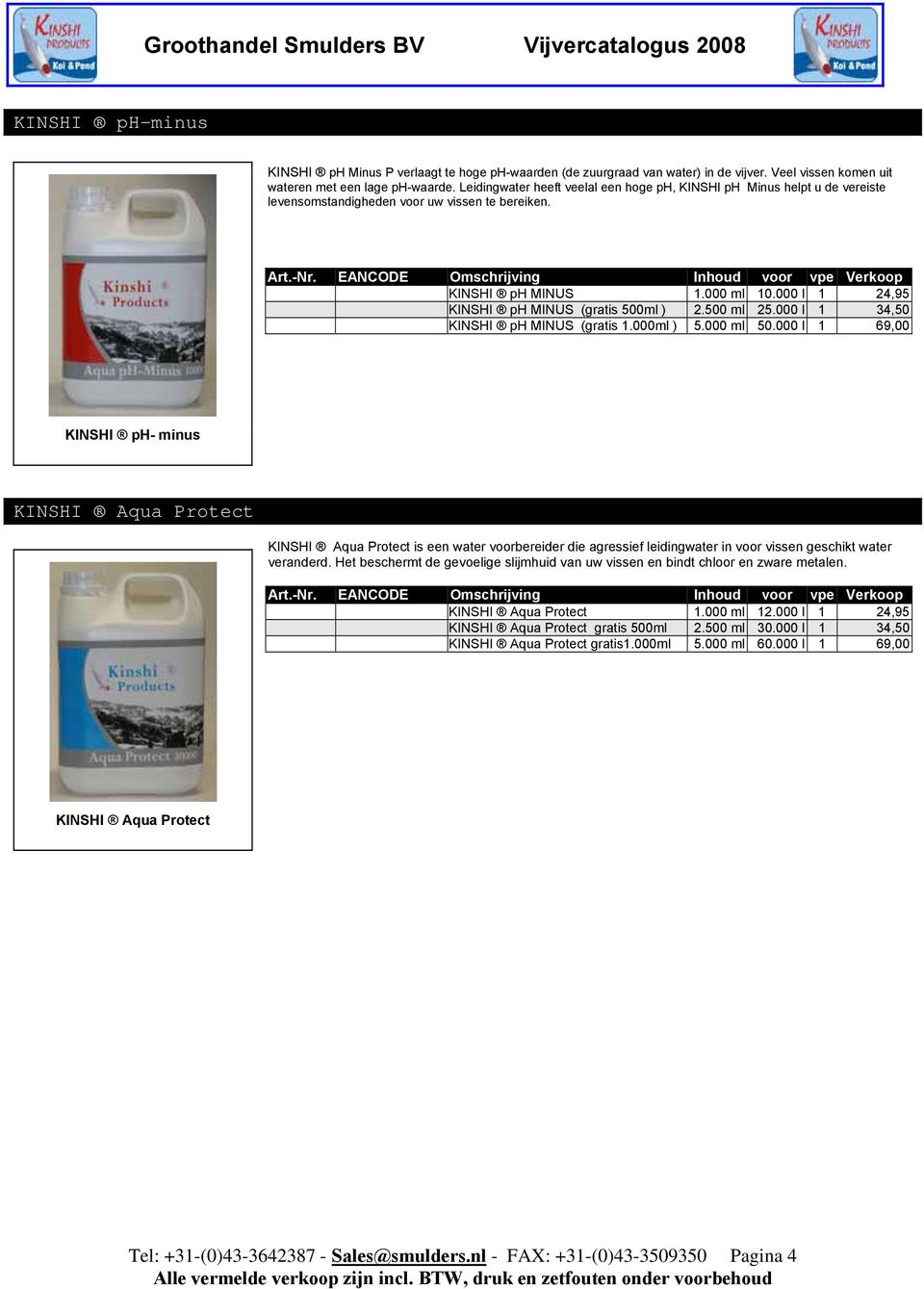 000 ml 10.000 l 1 24,95 KINSHI ph MINUS (gratis 500ml ) 2.500 ml 25.000 l 1 34,50 KINSHI ph MINUS (gratis 1.000ml ) 5.000 ml 50.