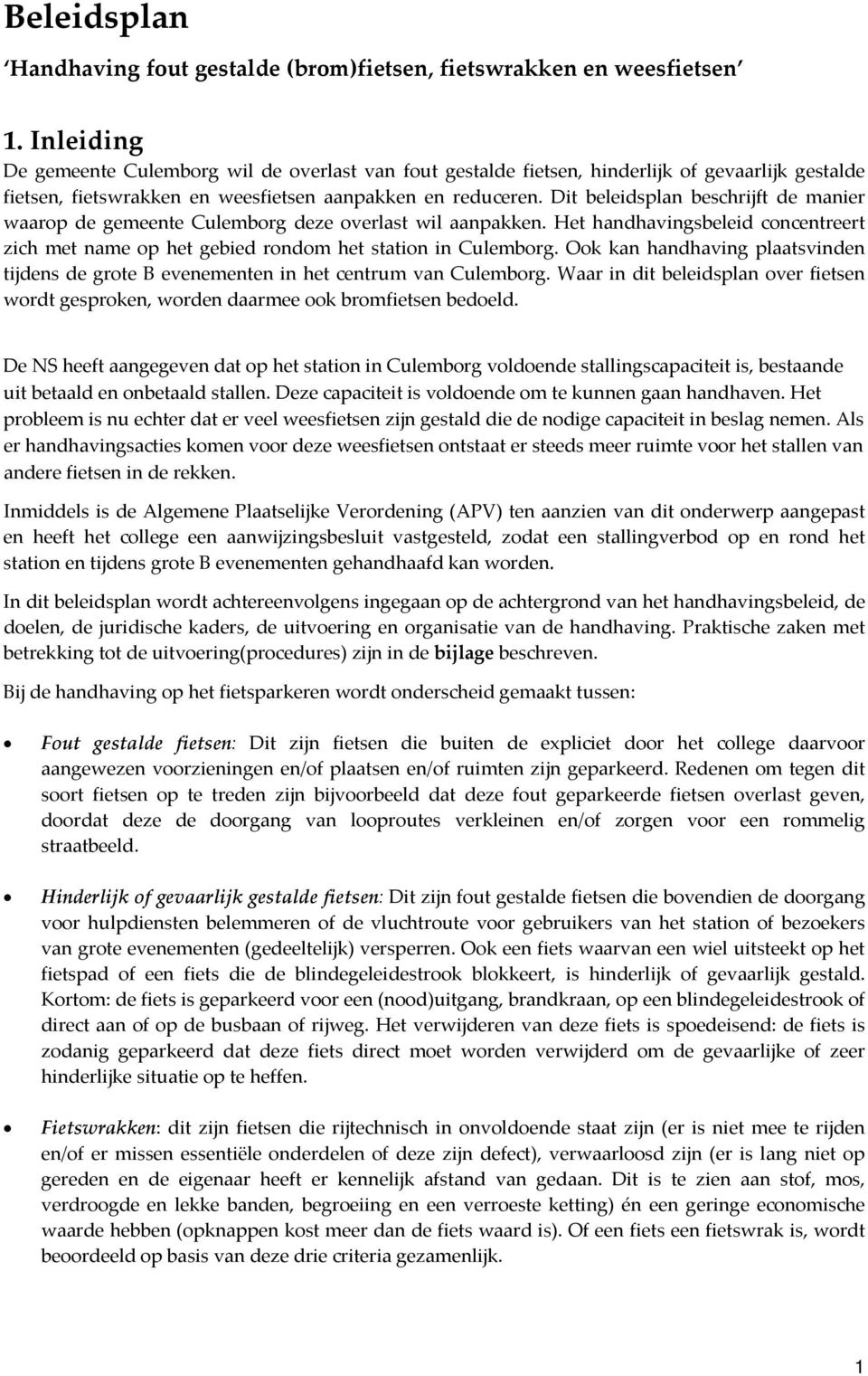 Dit beleidsplan beschrijft de manier waarop de gemeente Culemborg deze overlast wil aanpakken. Het handhavingsbeleid concentreert zich met name op het gebied rondom het station in Culemborg.