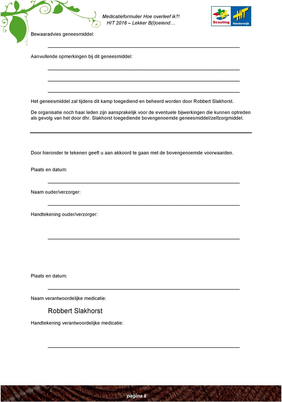 De organisatie noch haar leden zijn aansprakelijk voor de eventuele bijwerkingen die kunnen optreden als gevolg van het door dhr.