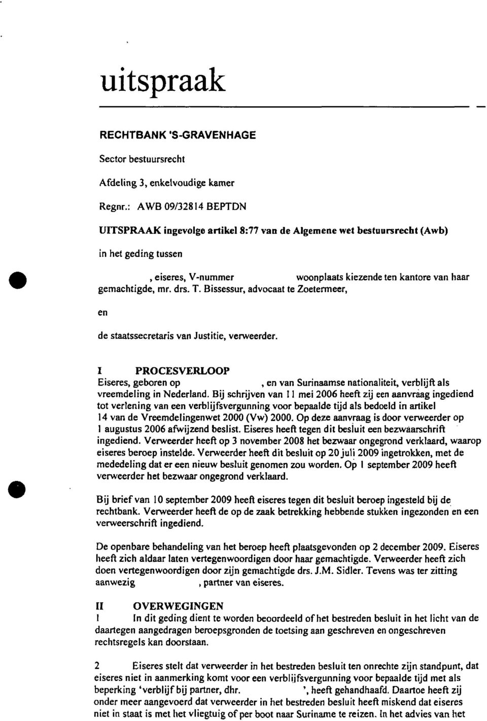 Bissessur, advocaat te Zoetermeer, en de staatssecretaris van Justitie, verweerder. I PROCESVERLOOP Eiseres, geboren op, en van Surinaamse nationaliteit, verblijft als vreemdeling in Nederland.