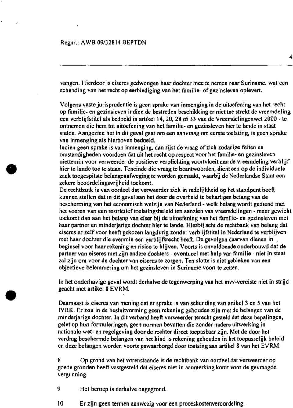 verblijfstitel als bedoeld in artikel 14, 20,28 of 33 van de Vreemdelingenwet 2000 - te ontnemen die hem tot uitoefening van het familie- en gezinsleven hier te lande in staat stelde.