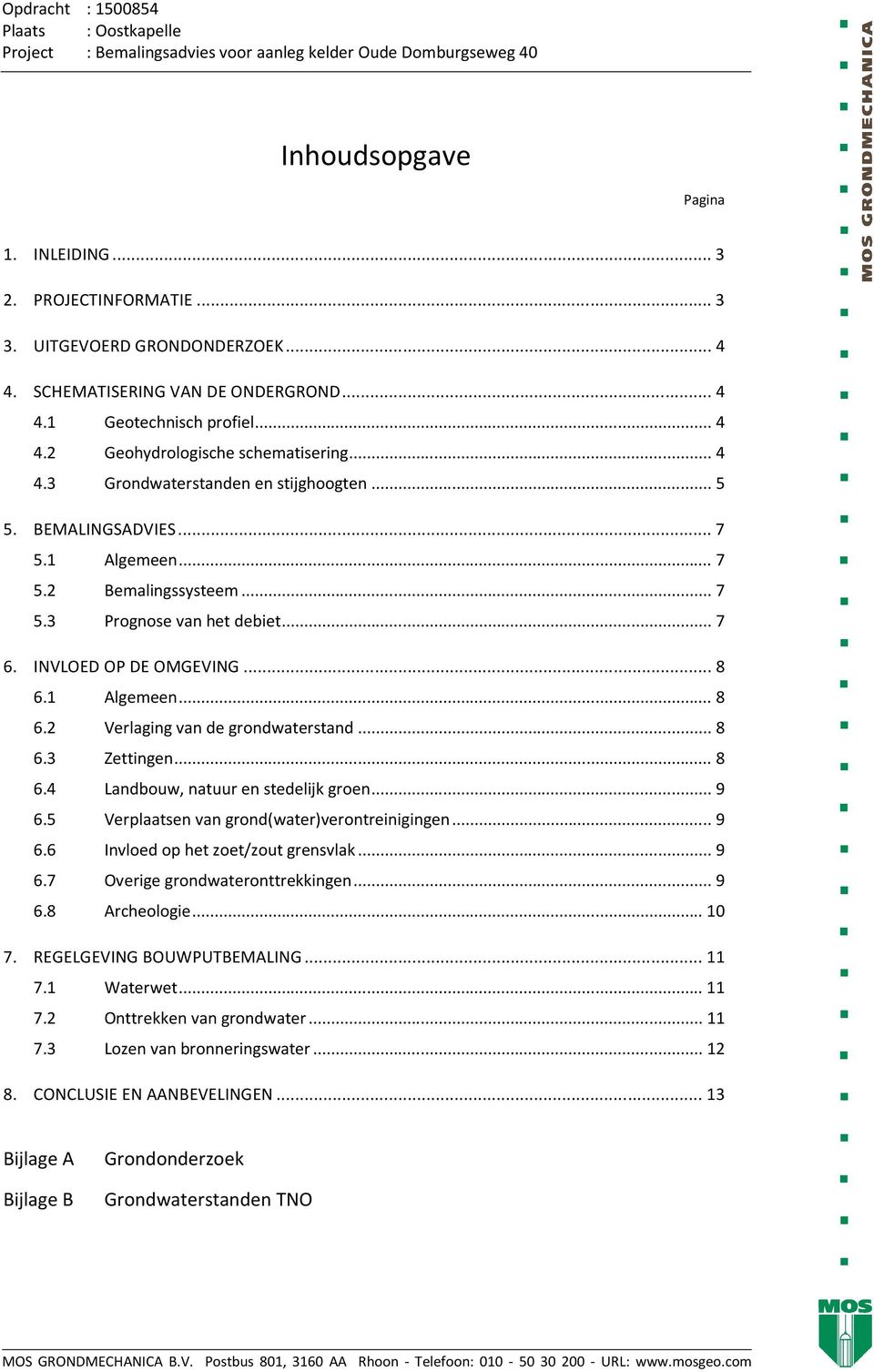 .. 7 5.3 Prognose van het debiet... 7 6. INVLOED OP DE OMGEVING... 8 6.1 Algemeen... 8 6.2 Verlaging van de grondwaterstand... 8 6.3 Zettingen... 8 6.4 Landbouw, natuur en stedelijk groen... 9 6.