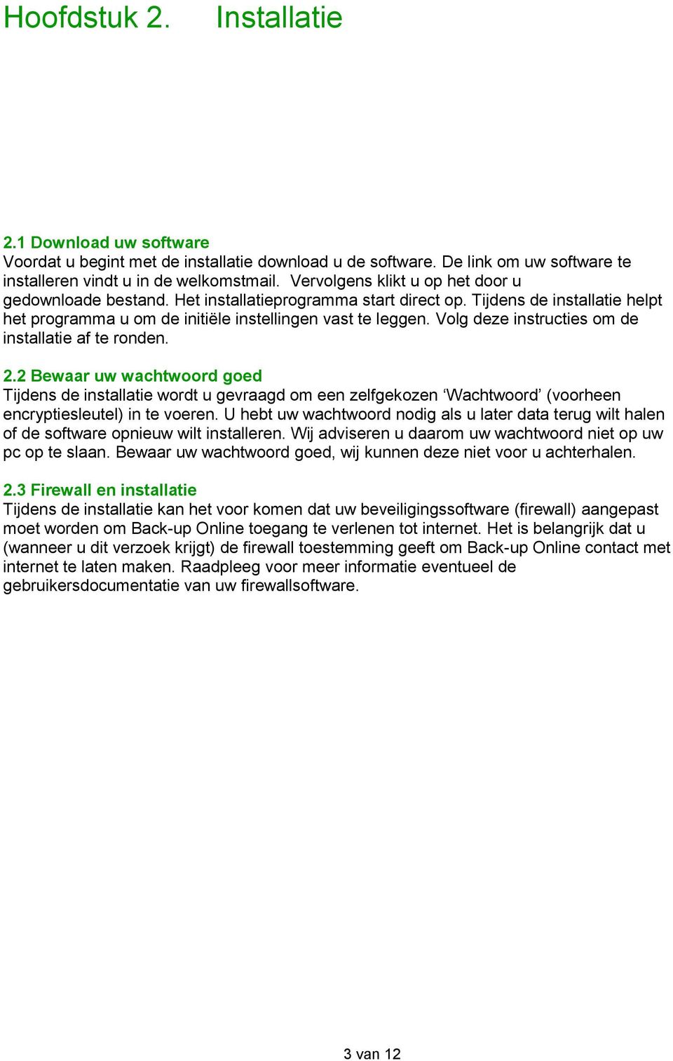 Volg deze instructies om de installatie af te ronden. 2.2 Bewaar uw wachtwoord goed Tijdens de installatie wordt u gevraagd om een zelfgekozen Wachtwoord (voorheen encryptiesleutel) in te voeren.