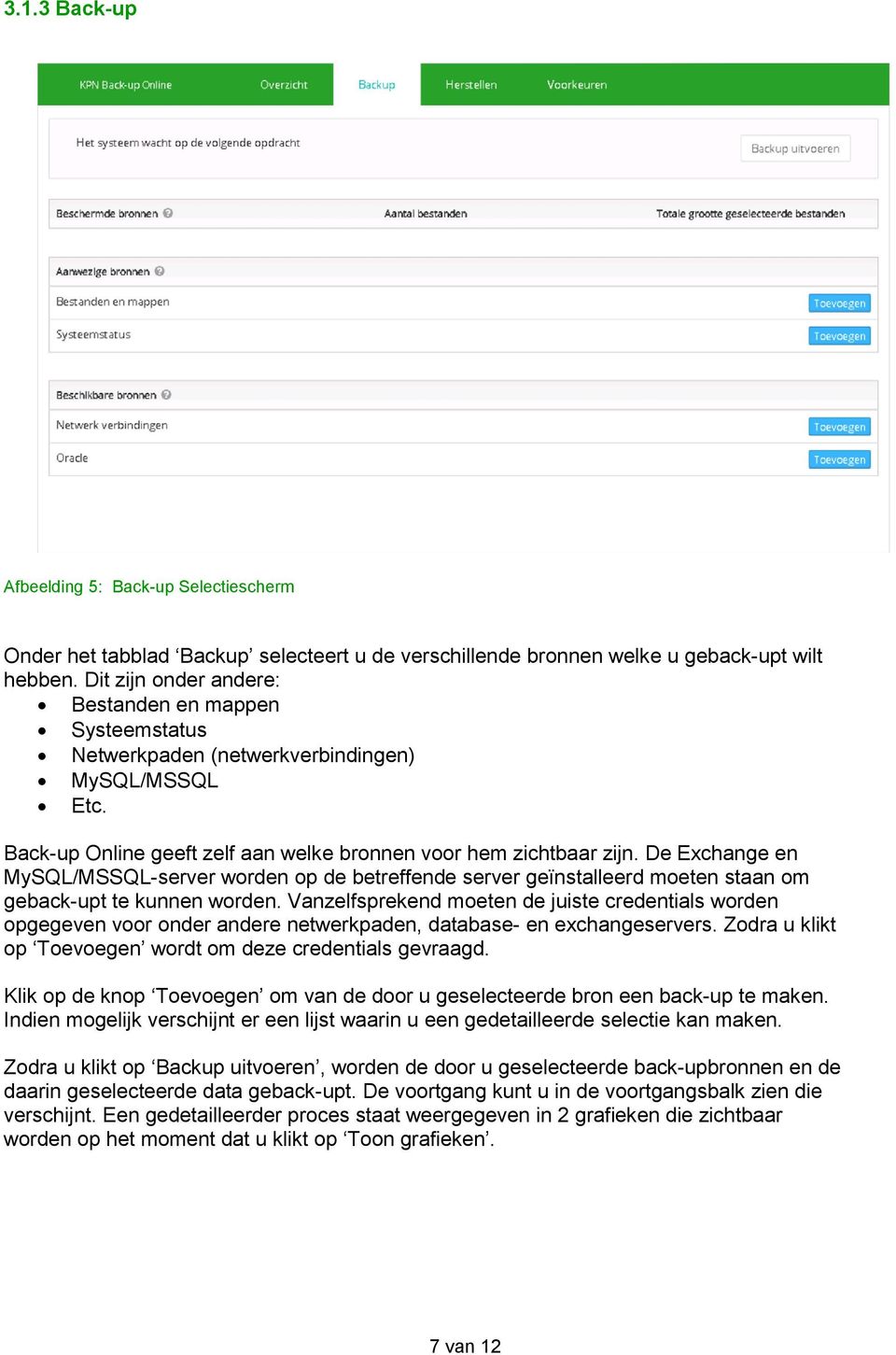 De Exchange en MySQL/MSSQL-server worden op de betreffende server geïnstalleerd moeten staan om geback-upt te kunnen worden.