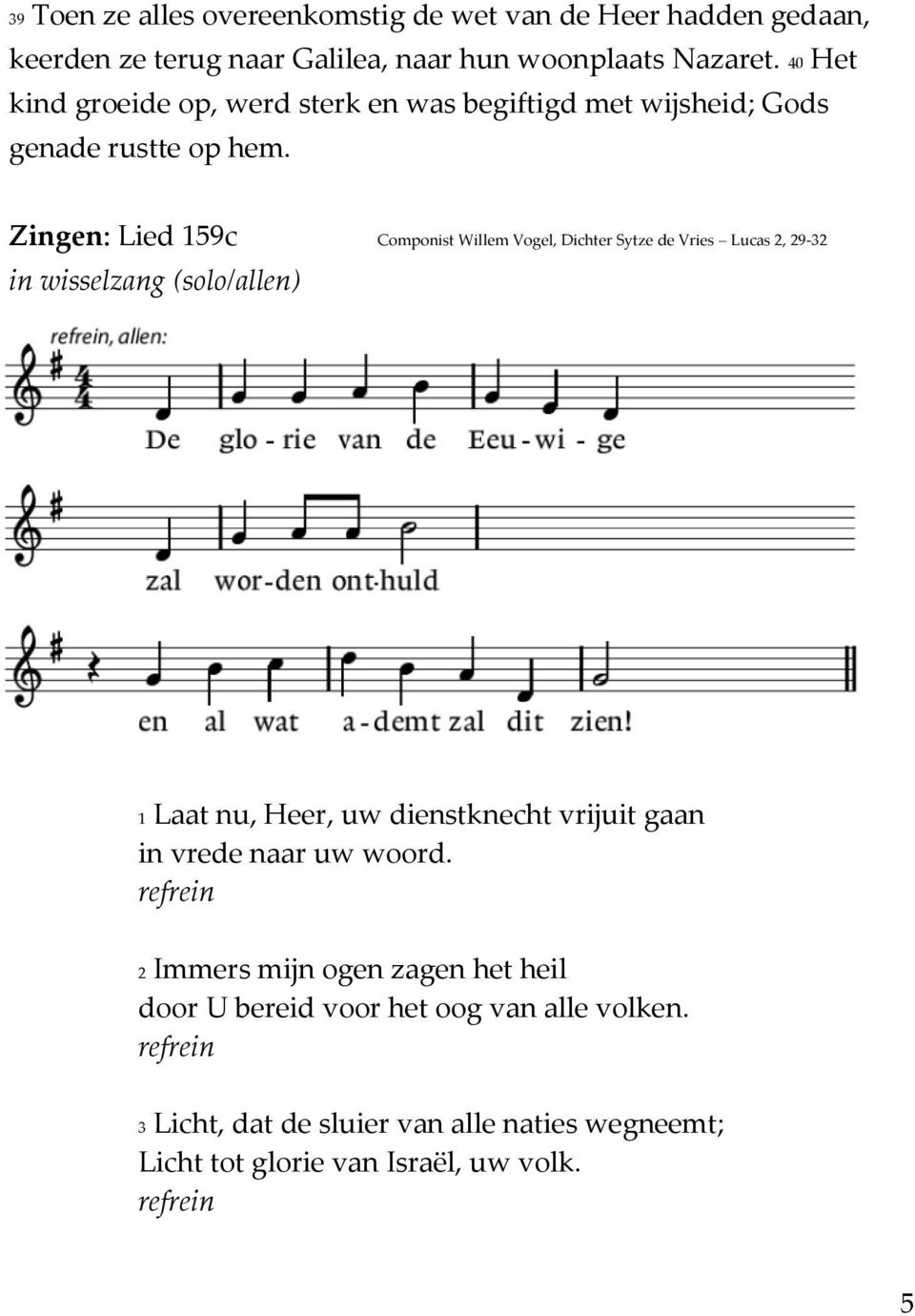 Zingen: Lied 159c Componist Willem Vogel, Dichter Sytze de Vries Lucas 2, 29-32 in wisselzang (solo/allen) 1 Laat nu, Heer, uw dienstknecht