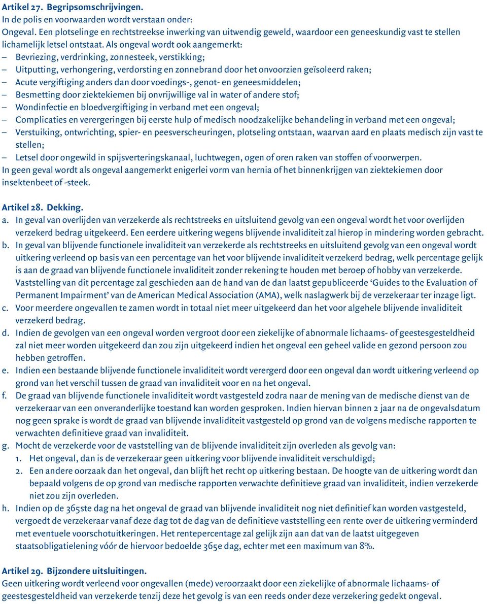 Als ongeval wordt ook aangemerkt: Bevriezing, verdrinking, zonnesteek, verstikking; Uitputting, verhongering, verdorsting en zonnebrand door het onvoorzien geïsoleerd raken; Acute vergiftiging anders