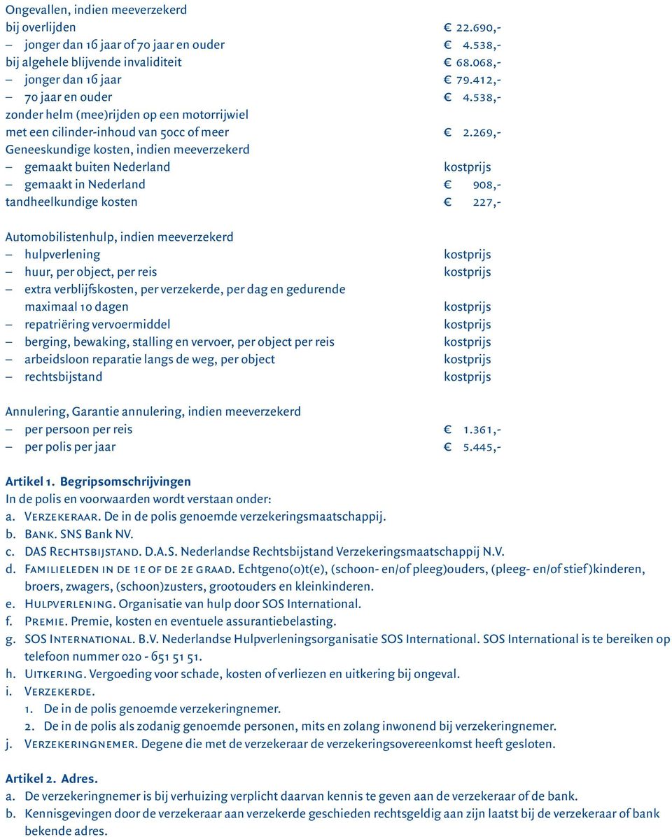 269,- Geneeskundige kosten, indien meeverzekerd gemaakt buiten Nederland kostprijs gemaakt in Nederland 908,- tandheelkundige kosten 227,- Automobilistenhulp, indien meeverzekerd hulpverlening