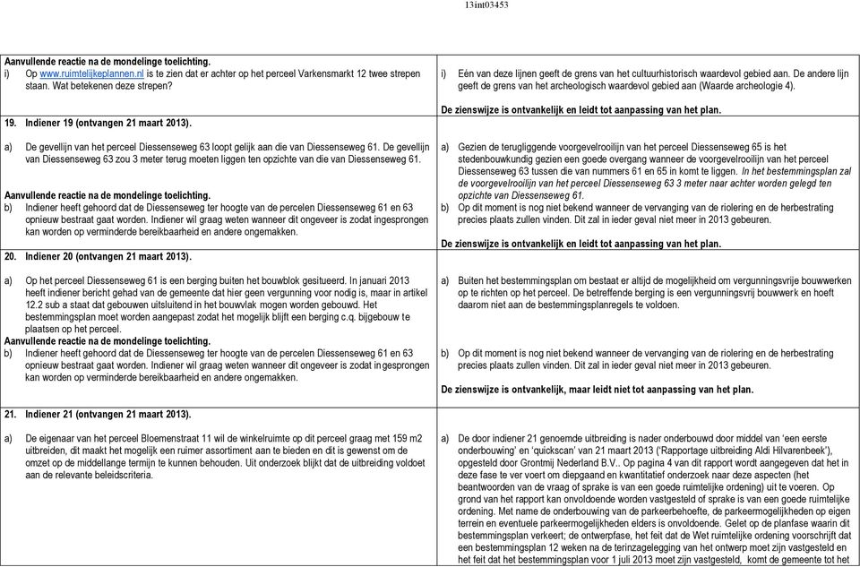 b) Indiener heeft gehoord dat de Diessenseweg ter hoogte van de percelen Diessenseweg 61 en 63 opnieuw bestraat gaat worden.