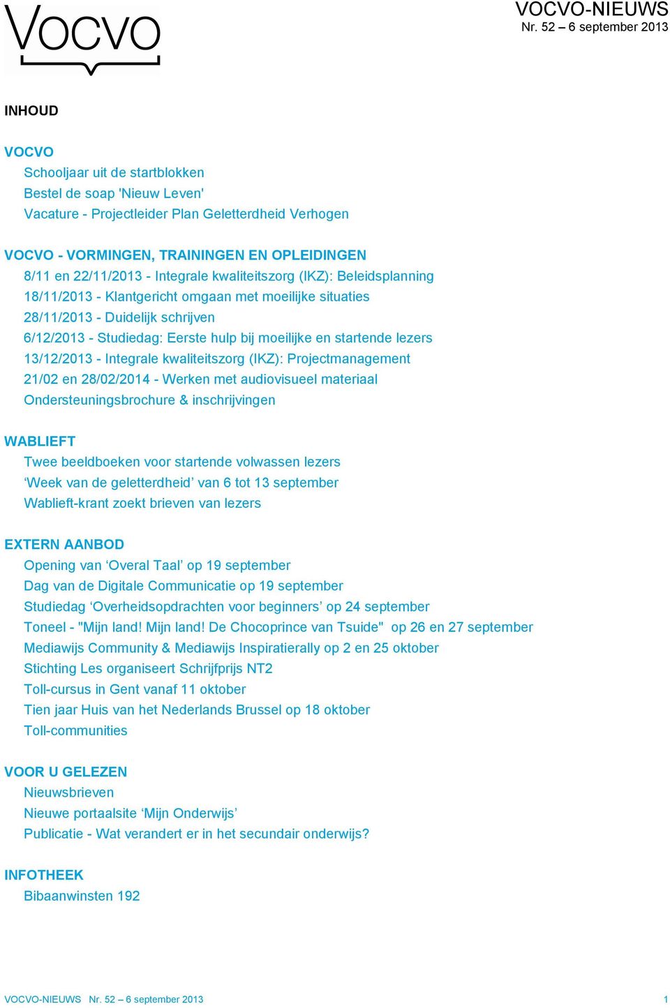 22/11/2013 - Integrale kwaliteitszorg (IKZ): Beleidsplanning 18/11/2013 - Klantgericht omgaan met moeilijke situaties 28/11/2013 - Duidelijk schrijven 6/12/2013 - Studiedag: Eerste hulp bij moeilijke