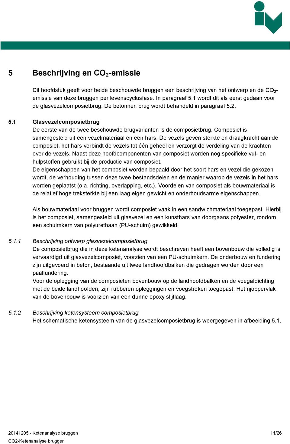 Coposit is sangstld uit n vzlatriaal n n hars. D vzls gvn strkt n draagkracht aan d coposit, ht hars vrbindt d vzls tot één ghl n vrzorgt d vrdling van d krachtn ovr d vzls.