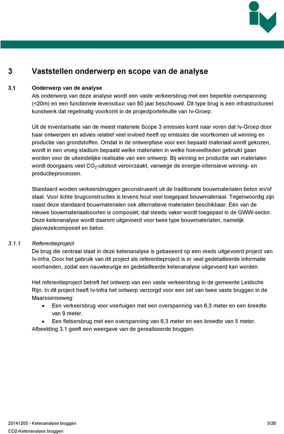 Uit d invntarisati van d st atril Scop 3 issis kot naar vorn dat Iv-Grop door haar ontwrpn n advis rlatif vl invlod hft op issis di voortkon uit winning n producti van grondstoffn.