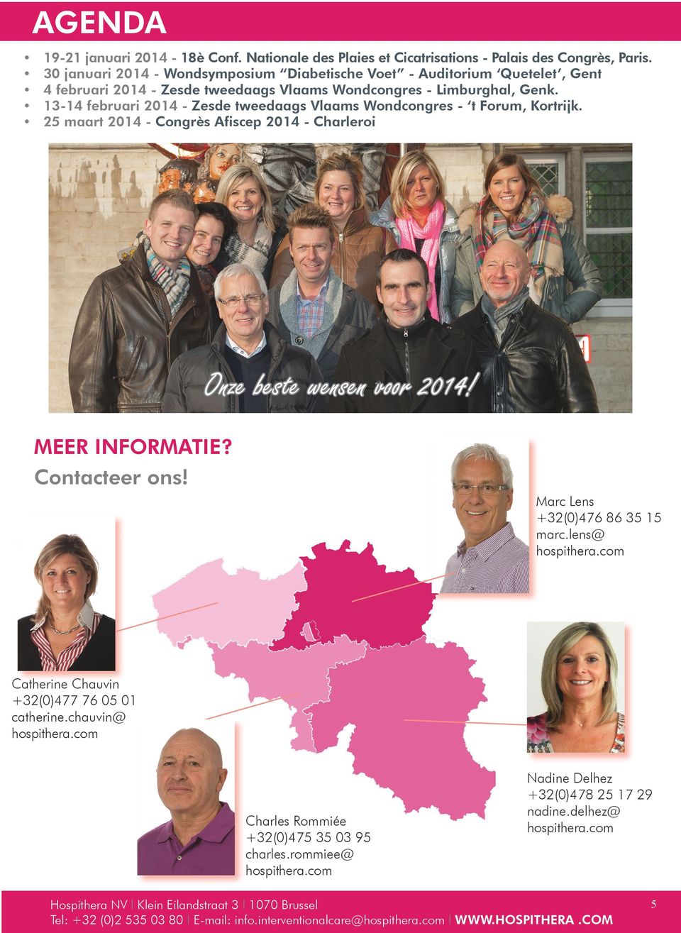 13-14 februari 2014 - Zesde tweedaags Vlaams Wondcongres - t Forum, Kortrijk. 25 maart 2014 - Congrès Afiscep 2014 - Charleroi Onze beste wensen voor 2014! MEER INFORMATIE? Contacteer ons!