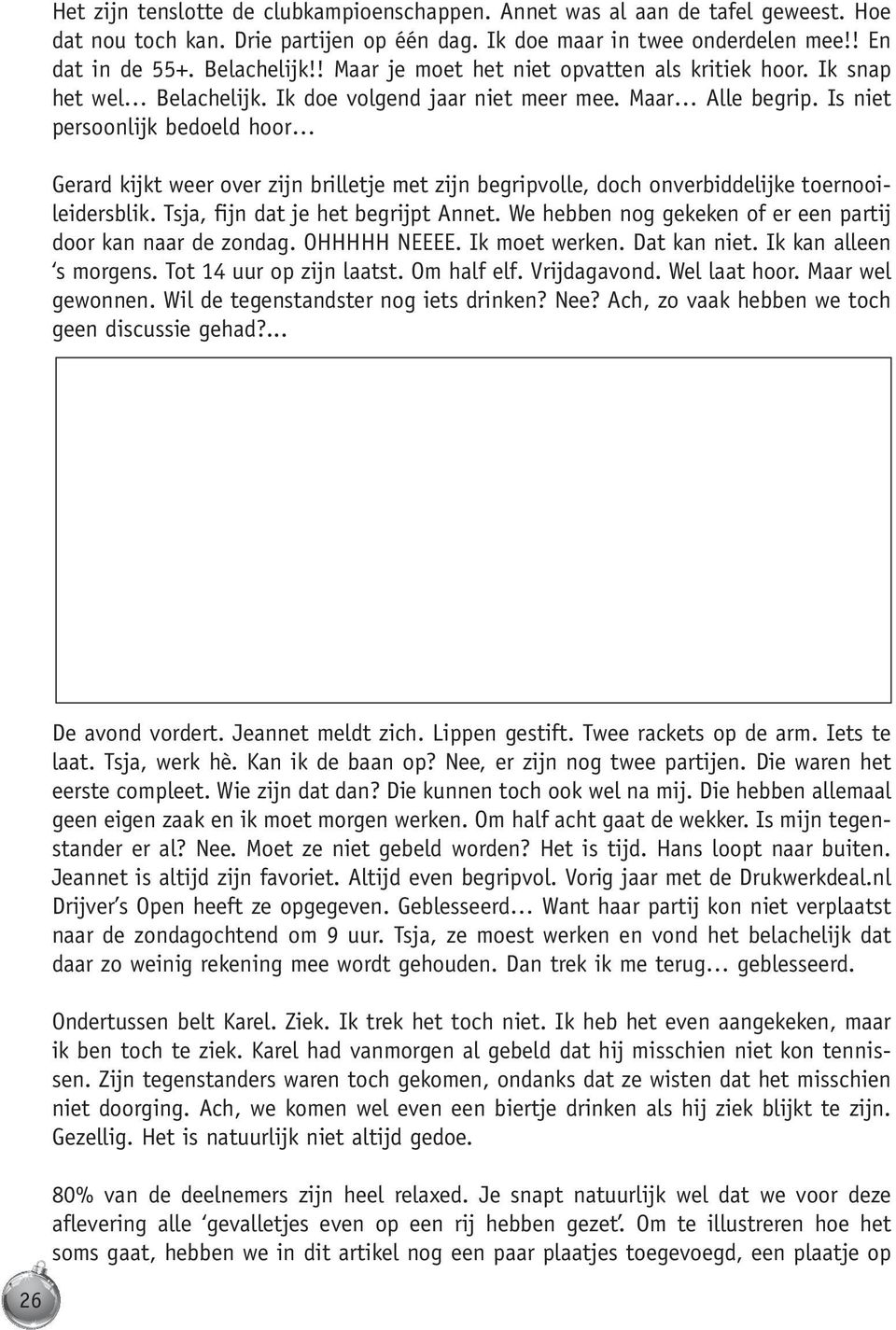 Is niet persoonlijk bedoeld hoor Gerard kijkt weer over zijn brilletje met zijn begripvolle, doch onverbiddelijke toernooileidersblik. Tsja, fijn dat je het begrijpt Annet.