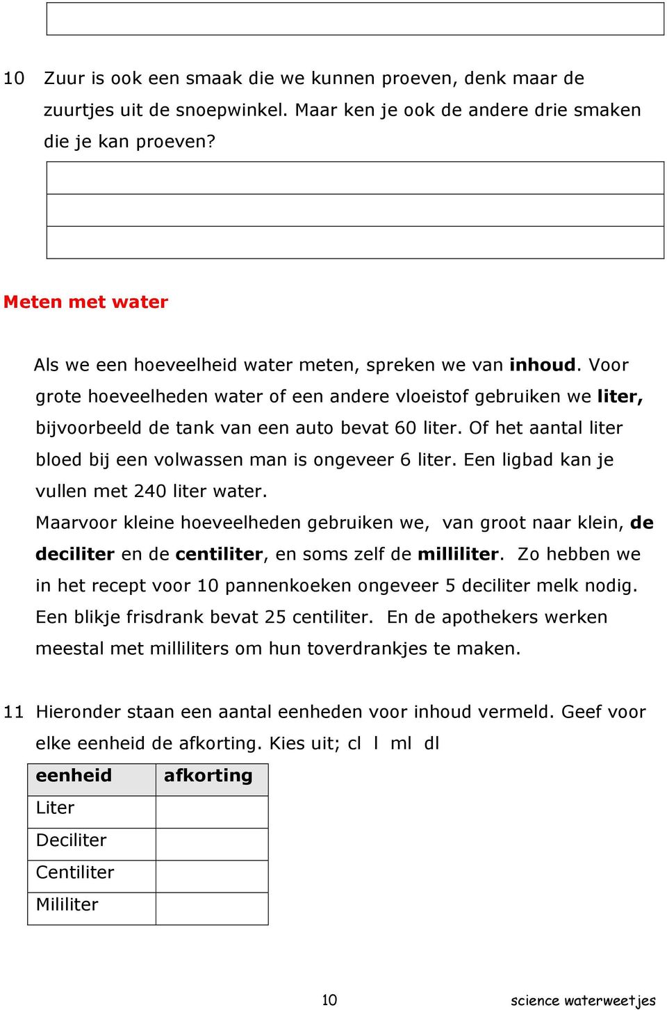 Of het aantal liter bloed bij een volwassen man is ongeveer 6 liter. Een ligbad kan je vullen met 240 liter water.