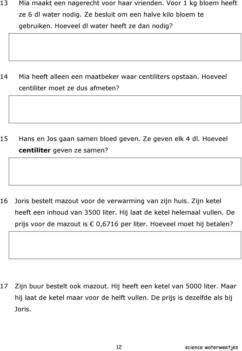 Hoeveel centiliter geven ze samen? 16 Joris bestelt mazout voor de verwarming van zijn huis. Zijn ketel heeft een inhoud van 3500 liter. Hij laat de ketel helemaal vullen.