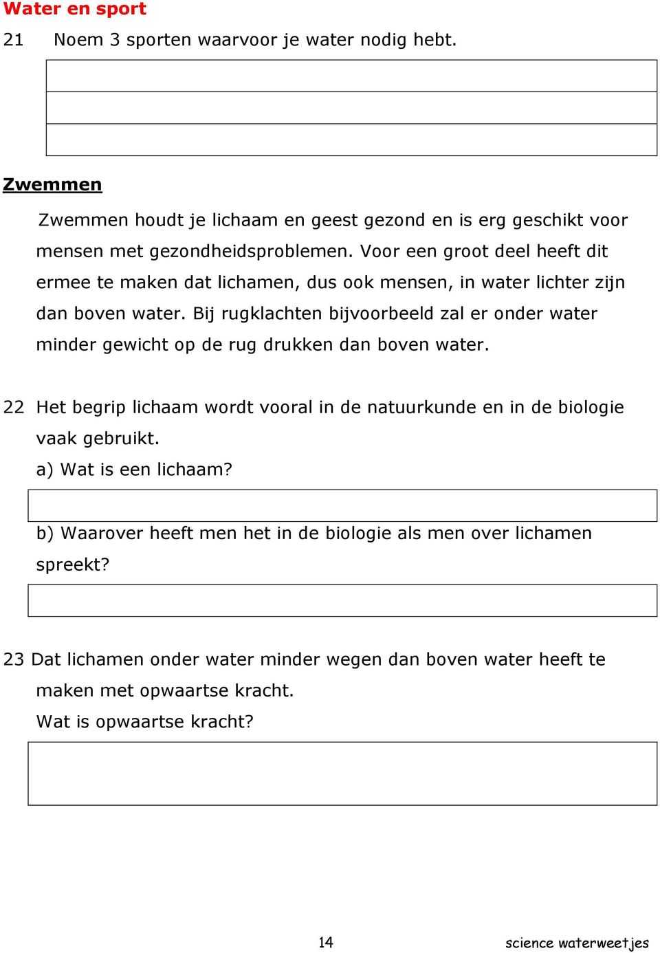 Bij rugklachten bijvoorbeeld zal er onder water minder gewicht op de rug drukken dan boven water.