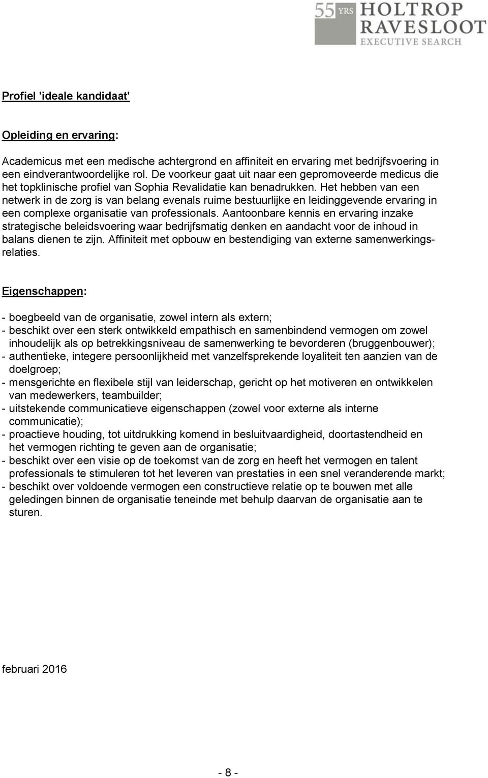 Het hebben van een netwerk in de zorg is van belang evenals ruime bestuurlijke en leidinggevende ervaring in een complexe organisatie van professionals.