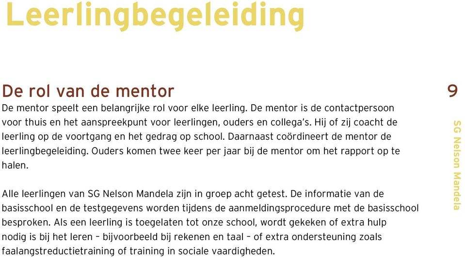 Ouders komen twee keer per jaar bij de mentor om het rapport op te halen. 9 Alle leerlingen van zijn in groep acht getest.