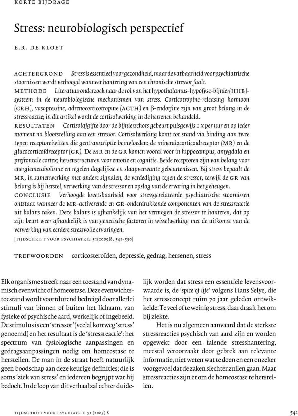 Corticotropine-releasing hormoon (crh), vasopressine, adrenocorticotropine (acth) en β-endorfine zijn van groot belang in de stressreactie; in dit artikel wordt de cortisolwerking in de hersenen