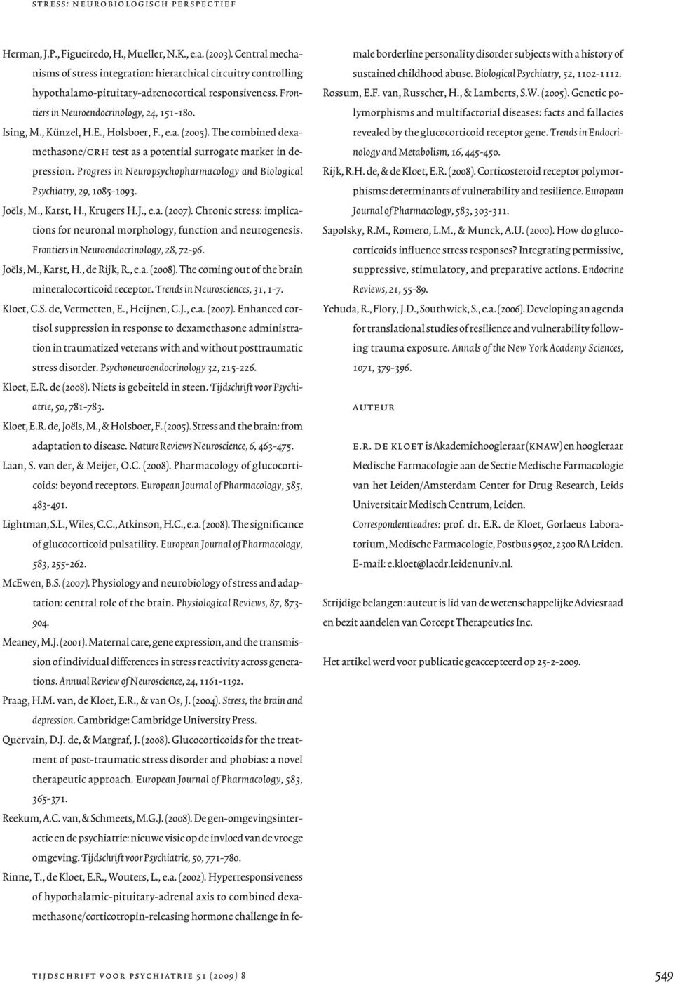 , Holsboer, F., e.a. (2005). The combined dexamethasone/crh test as a potential surrogate marker in depression. Progress in Neuropsychopharmacology and Biological Psychiatry, 29, 1085-1093. Joëls, M.