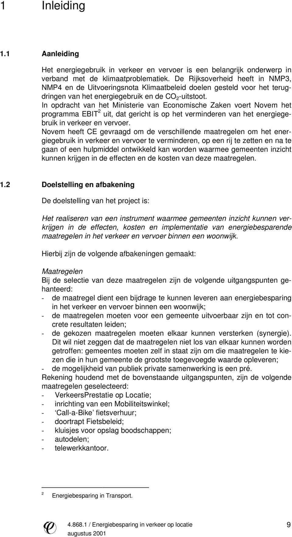 In opdracht van het Ministerie van Economische Zaken voert Novem het programma EBIT 2 uit, dat gericht is op het verminderen van het energiegebruik in verkeer en vervoer.