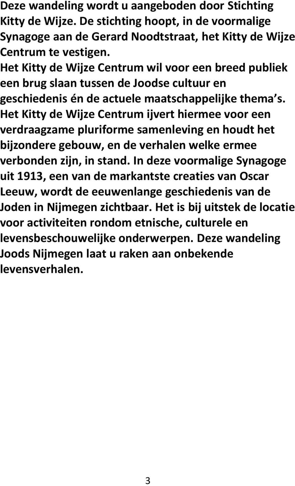 Het Kitty de Wijze Centrum ijvert hiermee voor een verdraagzame pluriforme samenleving en houdt het bijzondere gebouw, en de verhalen welke ermee verbonden zijn, in stand.