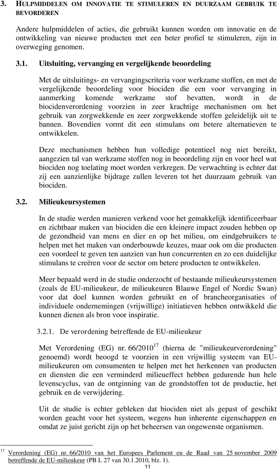 Uitsluiting, vervanging en vergelijkende beoordeling Met de uitsluitings- en vervangingscriteria voor werkzame stoffen, en met de vergelijkende beoordeling voor biociden die een voor vervanging in