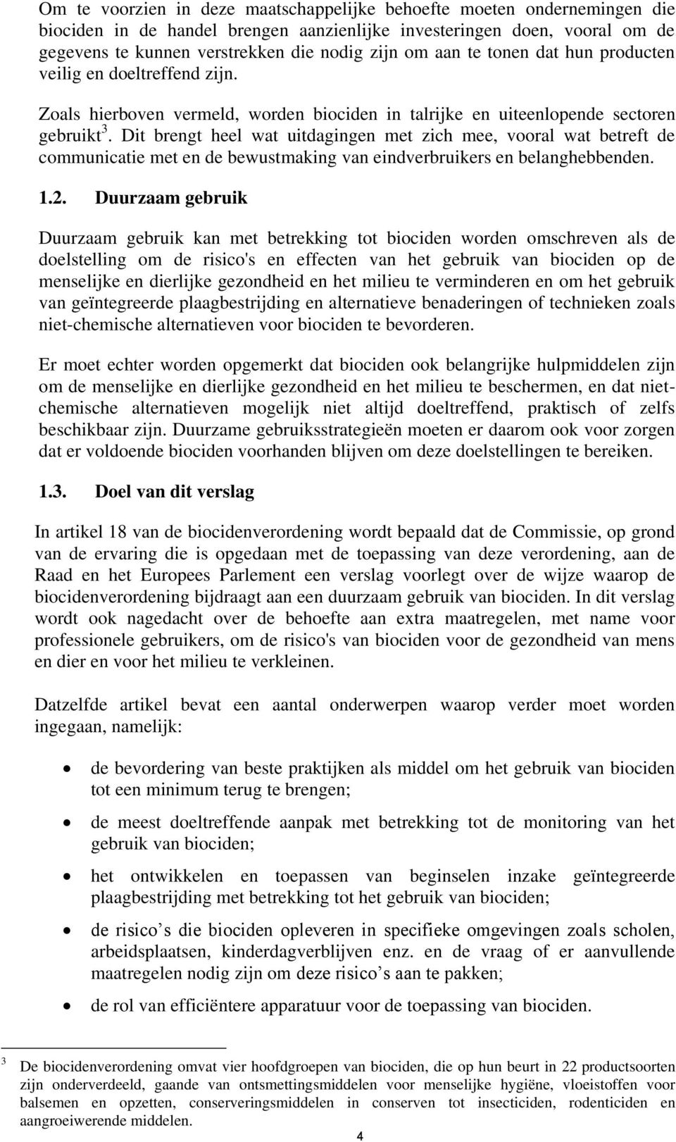 Dit brengt heel wat uitdagingen met zich mee, vooral wat betreft de communicatie met en de bewustmaking van eindverbruikers en belanghebbenden. 1.2.