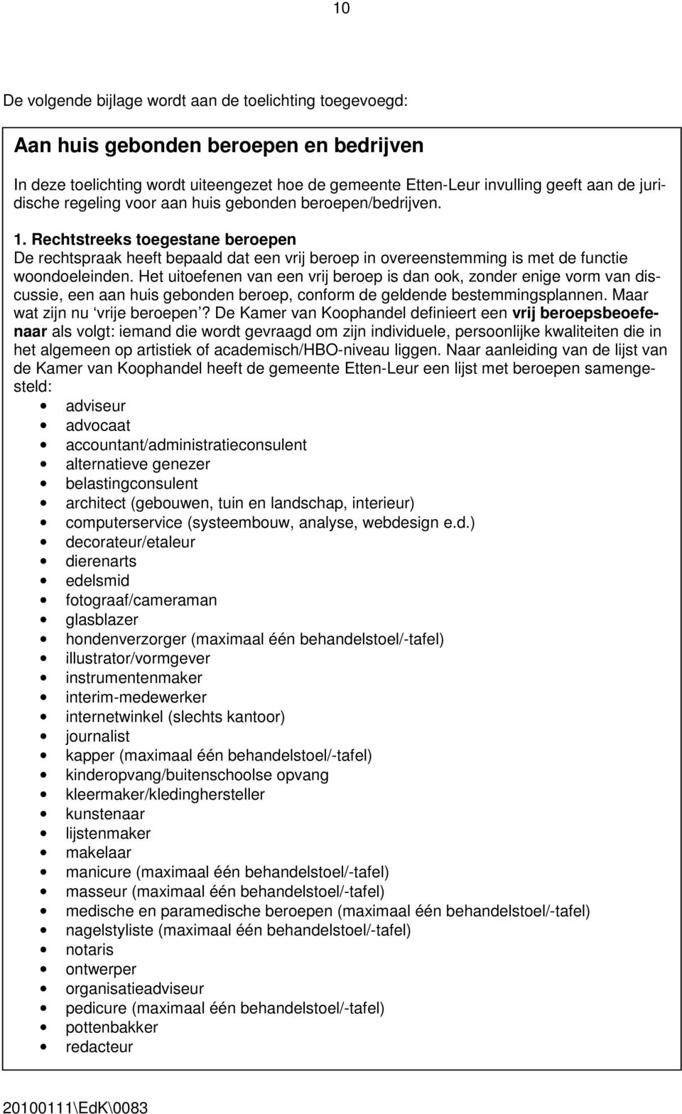 Het uitoefenen van een vrij beroep is dan ook, zonder enige vorm van discussie, een aan huis gebonden beroep, conform de geldende bestemmingsplannen. Maar wat zijn nu vrije beroepen?