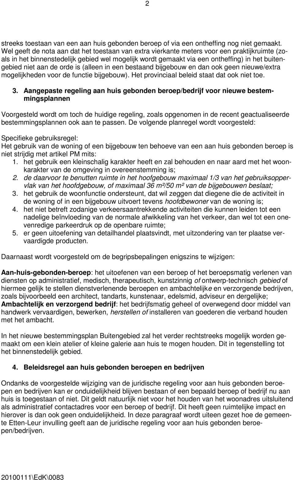 aan de orde is (alleen in een bestaand bijgebouw en dan ook geen nieuwe/extra mogelijkheden voor de functie bijgebouw). Het provinciaal beleid staat dat ook niet toe. 3.