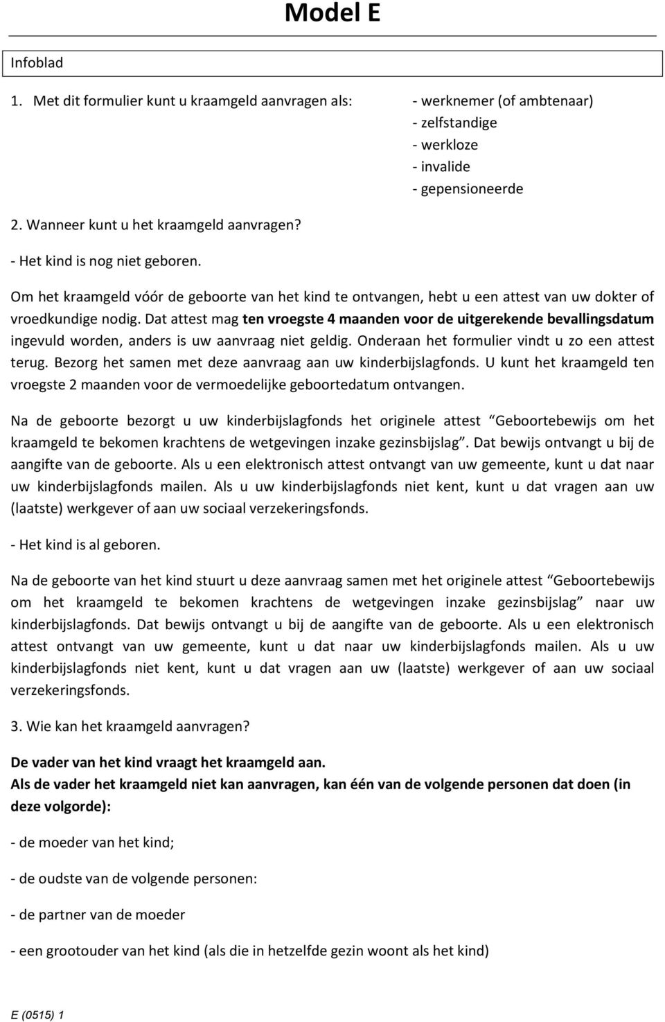 Dat attest mag ten vroegste 4 maanden voor de uitgerekende bevallingsdatum ingevuld worden, anders is uw aanvraag niet geldig. Onderaan het formulier vindt u zo een attest terug.