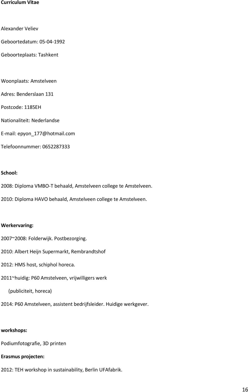 Werkervaring: 2007~2008: Folderwijk. Postbezorging. 2010: Albert Heijn Supermarkt, Rembrandtshof 2012: HMS host, schiphol horeca.