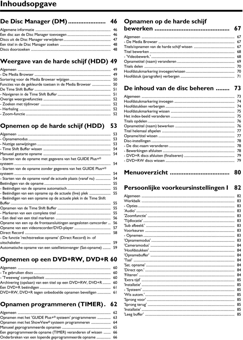 .. 50 Functies van de gekleurde toetsen in de Media Browser... 50 De Time Shift Buffer... 51 - Navigeren in de Time Shift Buffer... 51 Overige weergavefuncties... 52 - Zoeken met tijdinvoer.