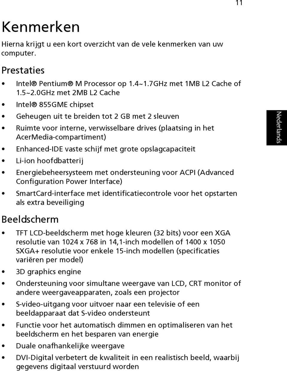 met grote opslagcapaciteit Li-ion hoofdbatterij Energiebeheersysteem met ondersteuning voor ACPI (Advanced Configuration Power Interface) SmartCard-interface met identificatiecontrole voor het