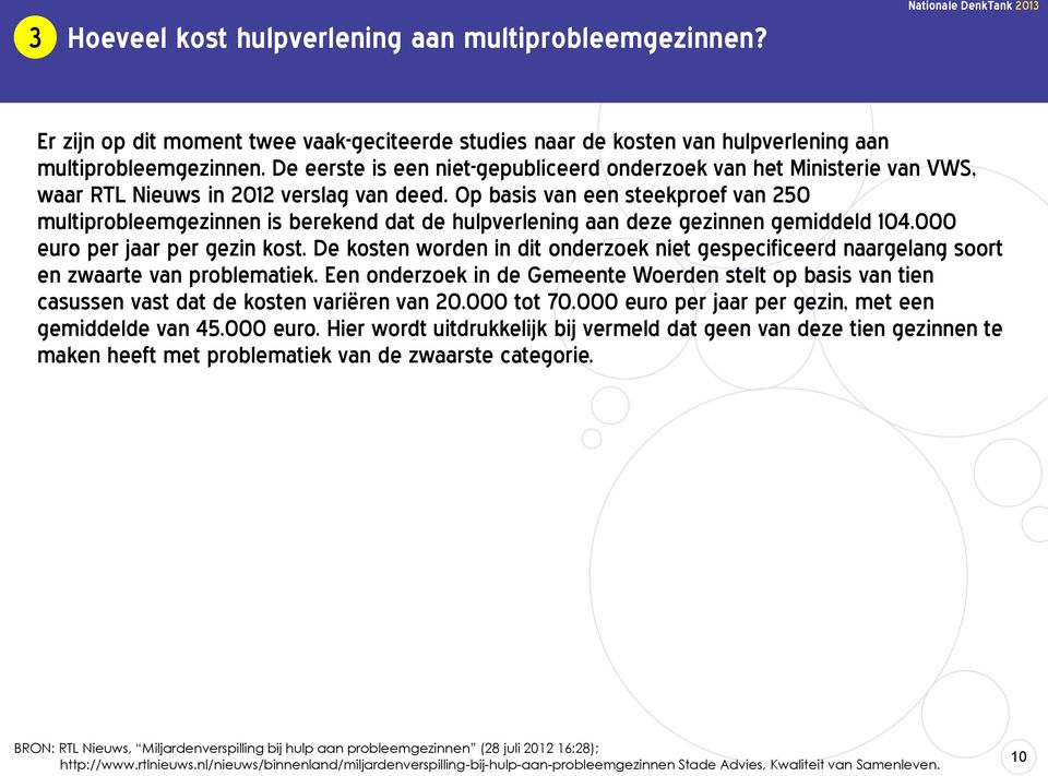 Op basis van een steekproef van 250 multiprobleemgezinnen is berekend dat de hulpverlening aan deze gezinnen gemiddeld 104.000 euro per jaar per gezin kost.