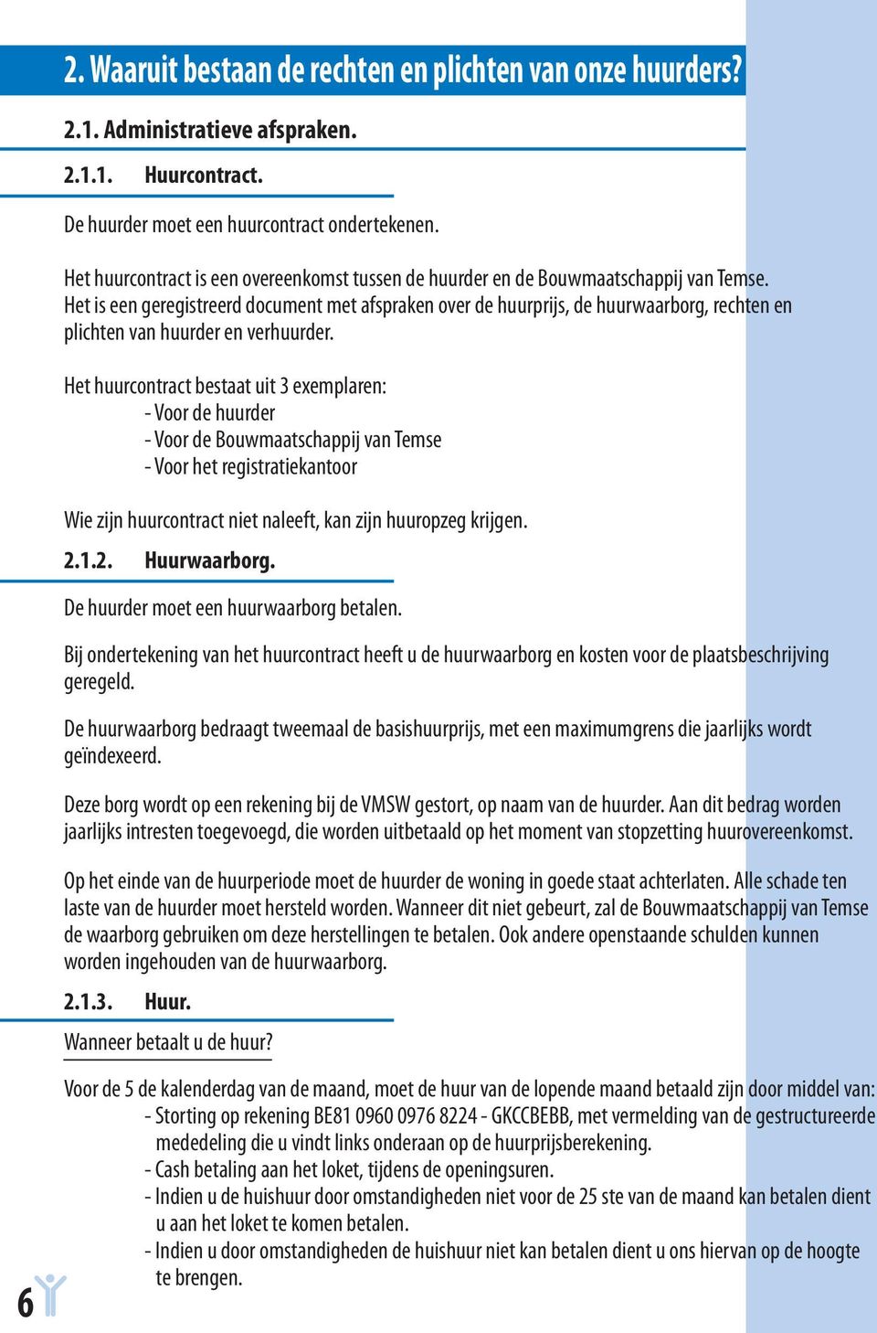 Het is een geregistreerd document met afspraken over de huurprijs, de huurwaarborg, rechten en plichten van huurder en verhuurder.