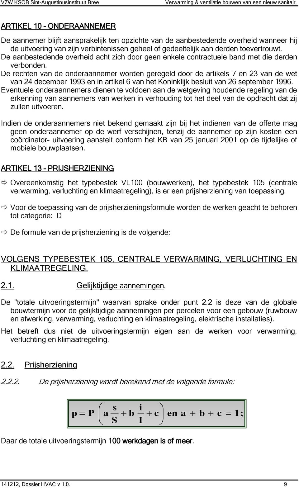 De rechten van de onderaannemer worden geregeld door de artikels 7 en 23 van de wet van 24 december 1993 en in artikel 6 van het Koninklijk besluit van 26 september 1996.