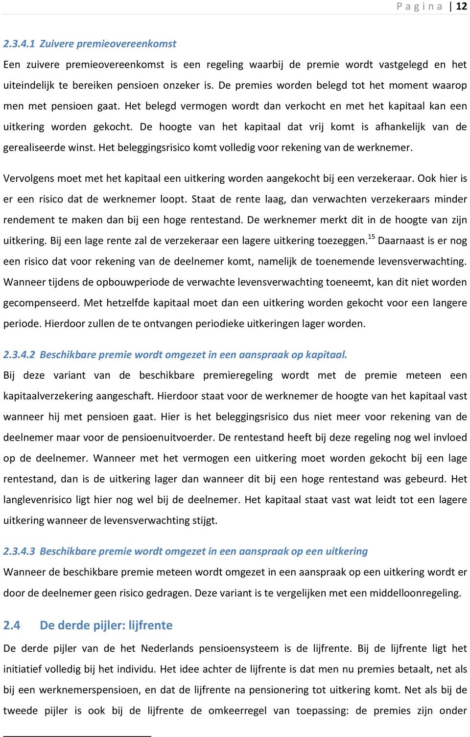 De hoogte van het kapitaal dat vrij komt is afhankelijk van de gerealiseerde winst. Het beleggingsrisico komt volledig voor rekening van de werknemer.